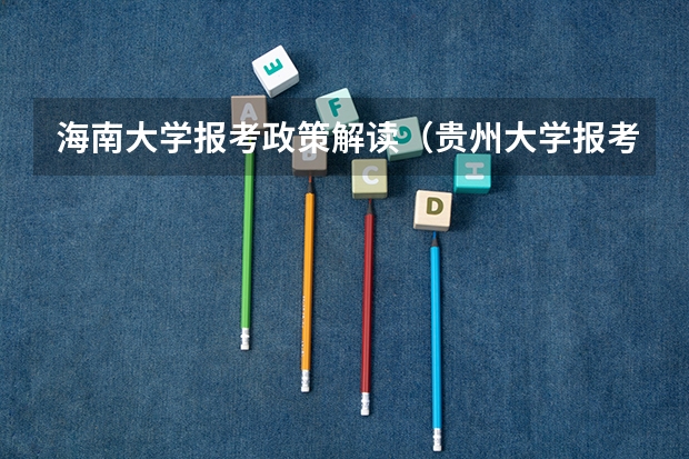 海南大学报考政策解读(贵州大学报考政策解读)
