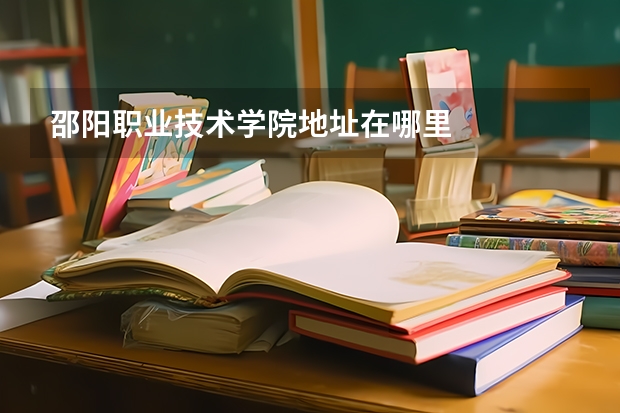 邵阳职业技术学院地址在哪里