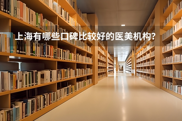 上海有哪些口碑比较好的医美机构？