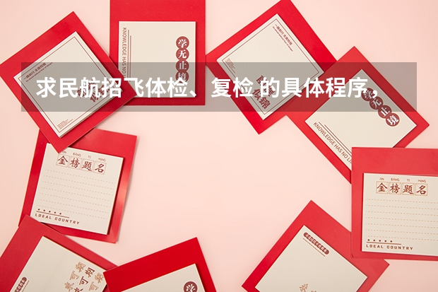 求民航招飞体检、复检 的具体程序，需要体检哪些东西？