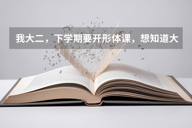 我大二，下学期要开形体课，想知道大学形体课都要练什么？很难么？都有哪些要求，需要提前准备什么吗