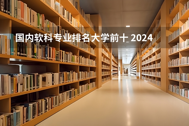 国内软科专业排名大学前十 2024软科中国大学专业排名汇总