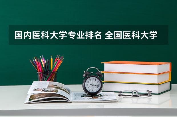 国内医科大学专业排名 全国医科大学排名榜