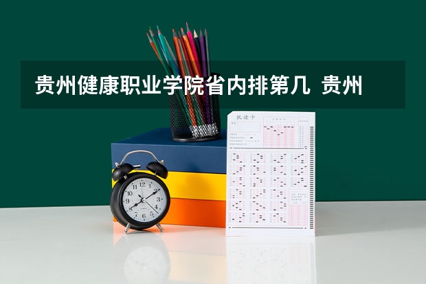 贵州健康职业学院省内排第几  贵州健康职业学院王牌专业是哪些