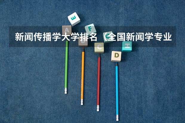 新闻传播学大学排名（全国新闻学专业大学排名）