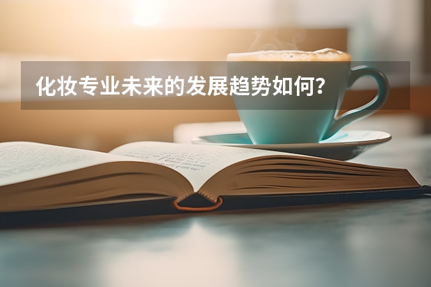 化妆专业未来的发展趋势如何？
