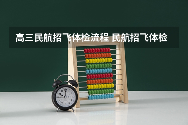 高三民航招飞体检流程 民航招飞体检全介绍（通俗易懂版，建议新手收藏）