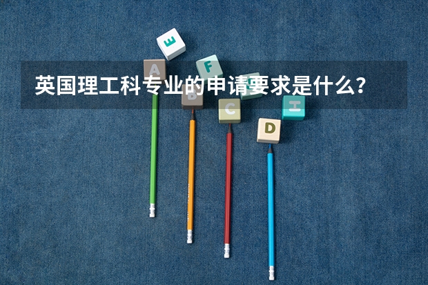英国理工科专业的申请要求是什么？