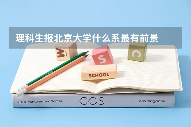 理科生报北京大学什么系最有前景