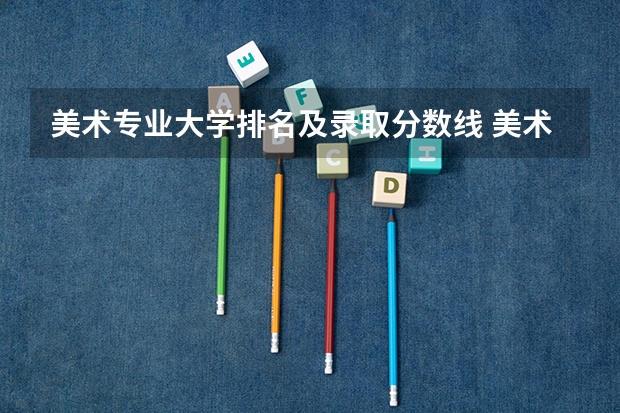 美术专业大学排名及录取分数线 美术专业大学排名