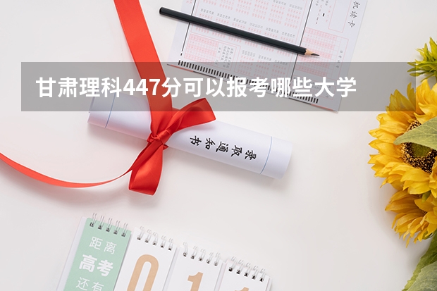 甘肃理科447分可以报考哪些大学