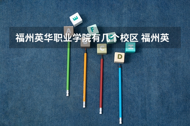 福州英华职业学院有几个校区 福州英华职业学院学校有多大