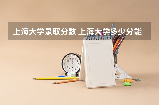 上海大学录取分数 上海大学多少分能录取