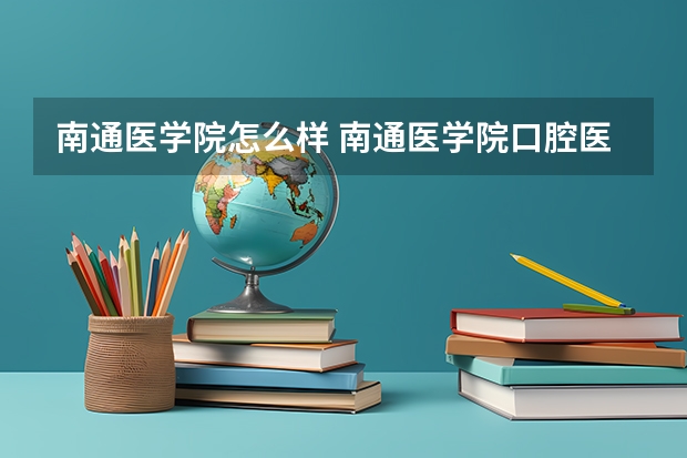 南通医学院怎么样 南通医学院口腔医学什么档次