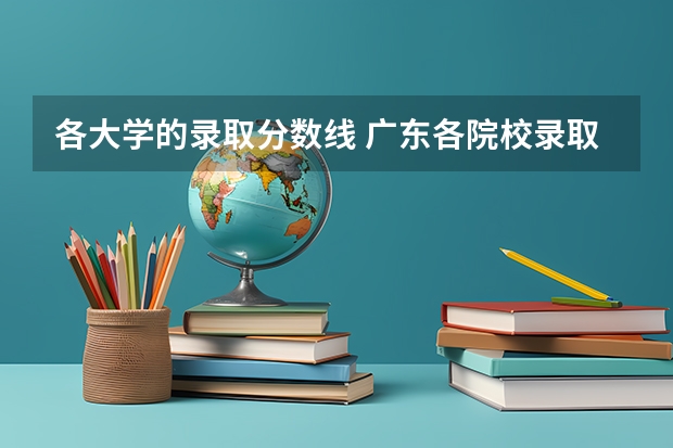 各大学的录取分数线 广东各院校录取分数线2023