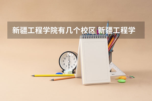 新疆工程学院有几个校区 新疆工程学院学校有多大