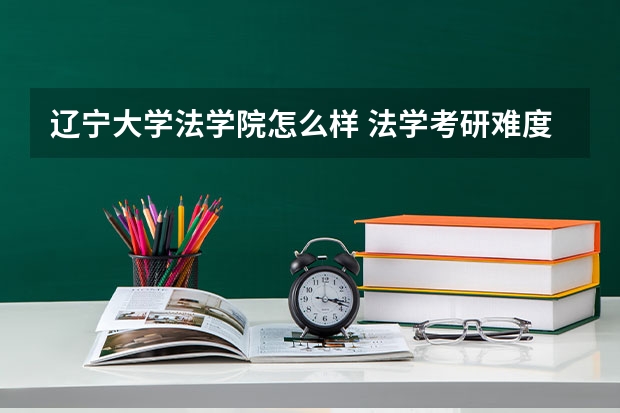 辽宁大学法学院怎么样 法学考研难度低的985学校