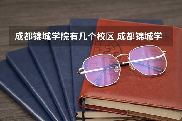 成都锦城学院有几个校区 成都锦城学院学校有多大