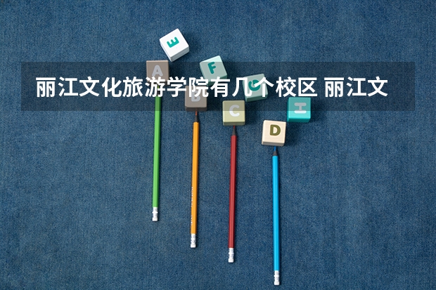 丽江文化旅游学院有几个校区 丽江文化旅游学院学校有多大