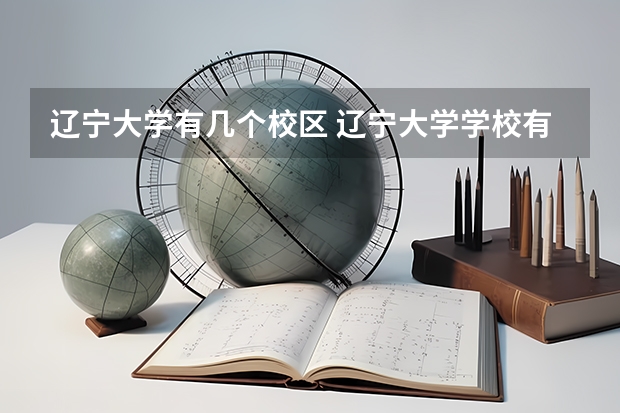 辽宁大学有几个校区 辽宁大学学校有多大
