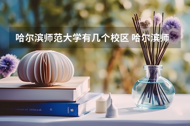 哈尔滨师范大学有几个校区 哈尔滨师范大学学校有多大
