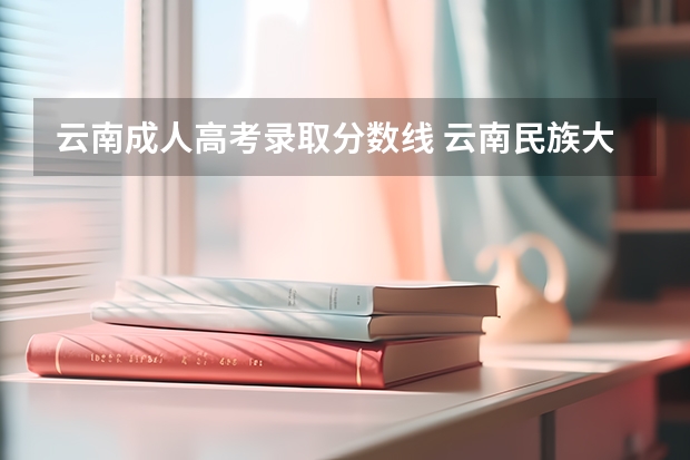 云南成人高考录取分数线 云南民族大学成人高考录取分数线