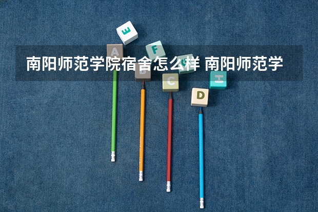 南阳师范学院宿舍怎么样 南阳师范学院宿舍怎么分配