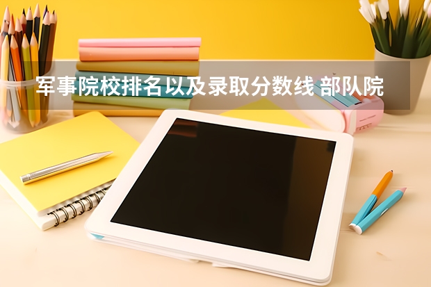 军事院校排名以及录取分数线 部队院校排名及分数线