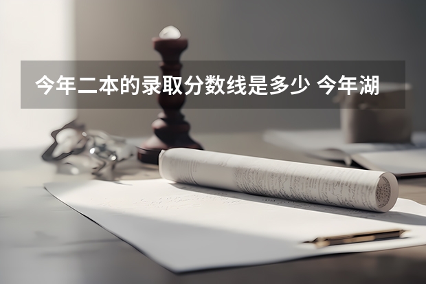今年二本的录取分数线是多少 今年湖南二本线多少分录取2023