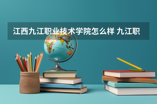 江西九江职业技术学院怎么样 九江职业技术学院厉害吗