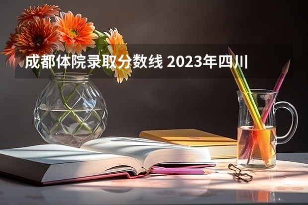 成都体院录取分数线 2023年四川体育生录取标准