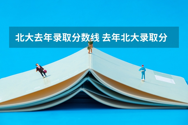 北大去年录取分数线 去年北大录取分数线