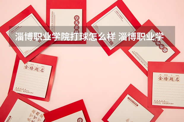淄博职业学院打球怎么样 淄博职业学院到底好不好