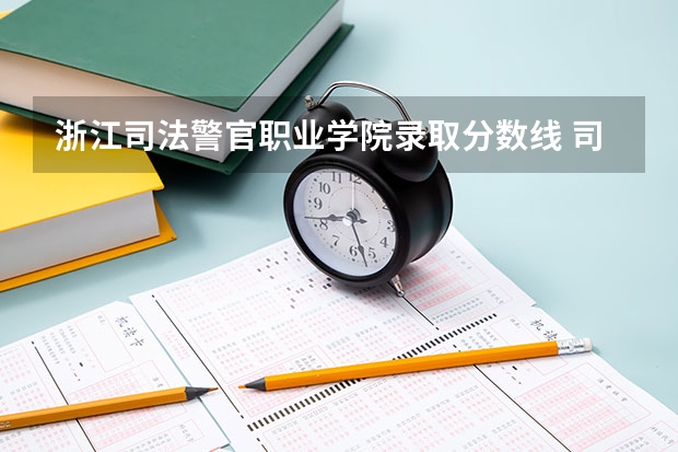 浙江司法警官职业学院录取分数线 司法警官高职分数线是多少