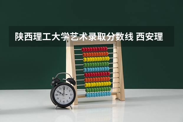 陕西理工大学艺术录取分数线 西安理工大学艺术类分数线是多少？