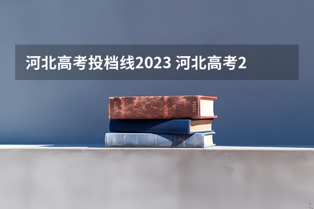 河北高考投档线2023 河北高考2023投档线