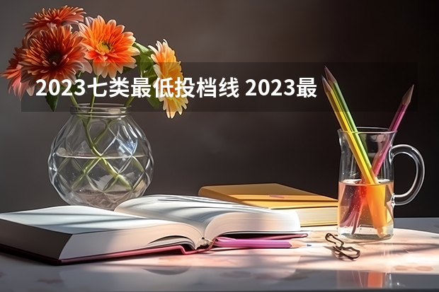 2023七类最低投档线 2023最低投档分数线