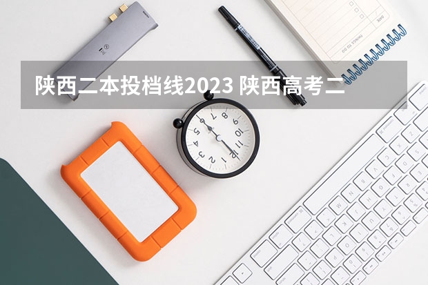 陕西二本投档线2023 陕西高考二本分数线2023年