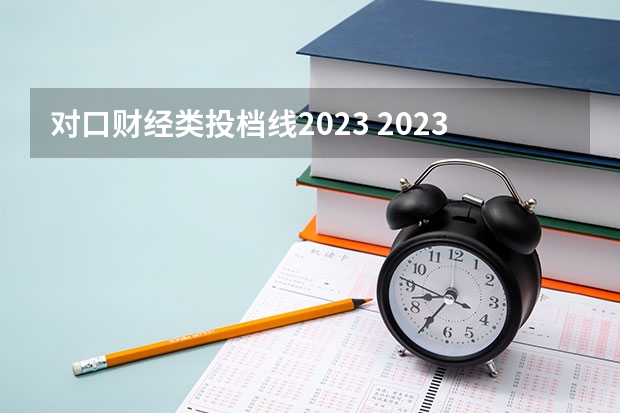 对口财经类投档线2023 2023河南对口招生分数线