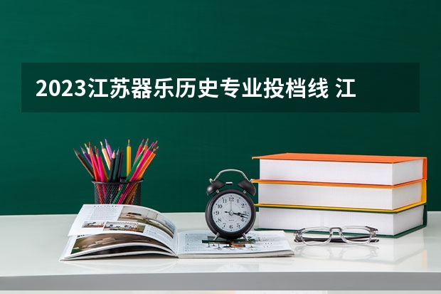 2023江苏器乐历史专业投档线 江苏2023本一分数线