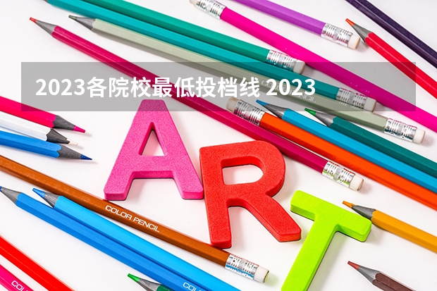 2023各院校最低投档线 2023各大院校投档线