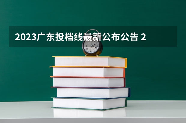 2023广东投档线最新公布公告 2023广东省本科投档线