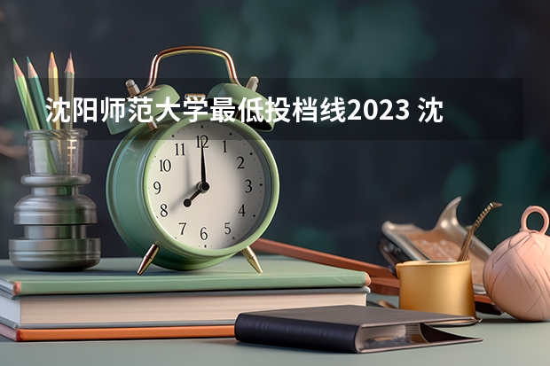 沈阳师范大学最低投档线2023 沈阳师范大学研究生分数线2023