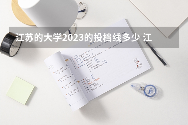 江苏的大学2023的投档线多少 江苏各高校2023投档线