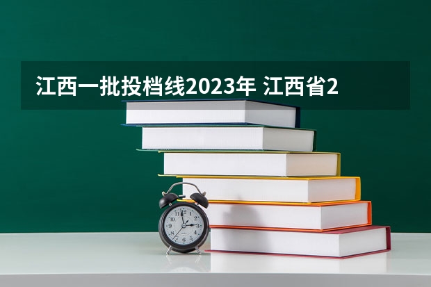 江西一批投档线2023年 江西省2023年一本投档分数