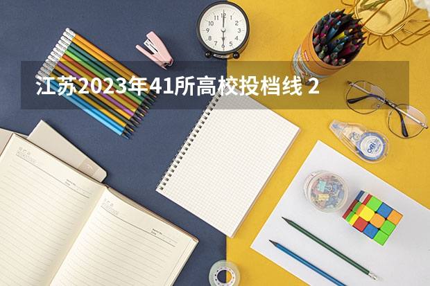 江苏2023年41所高校投档线 2023高考投档线江苏