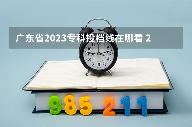 广东省2023专科投档线在哪看 2023年广东各高校投档线