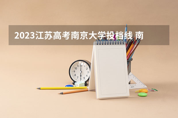 2023江苏高考南京大学投档线 南京大学2023录取分数线