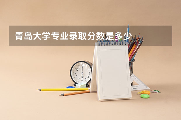 青岛大学专业录取分数是多少