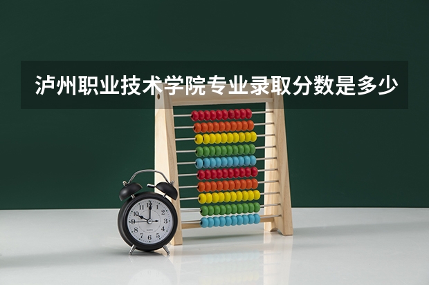 泸州职业技术学院专业录取分数是多少